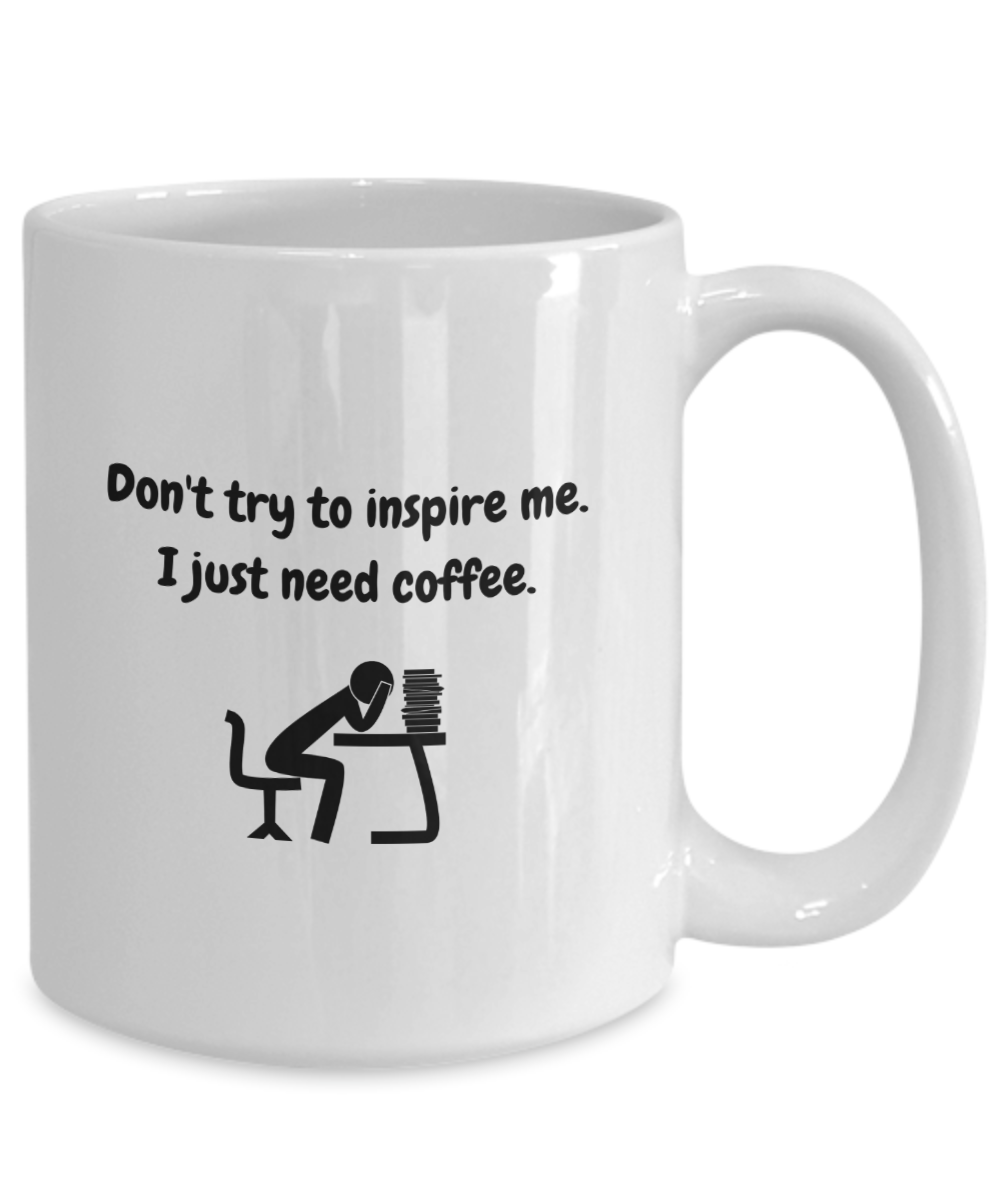 Don't try to inspire me.  Just need coffee.