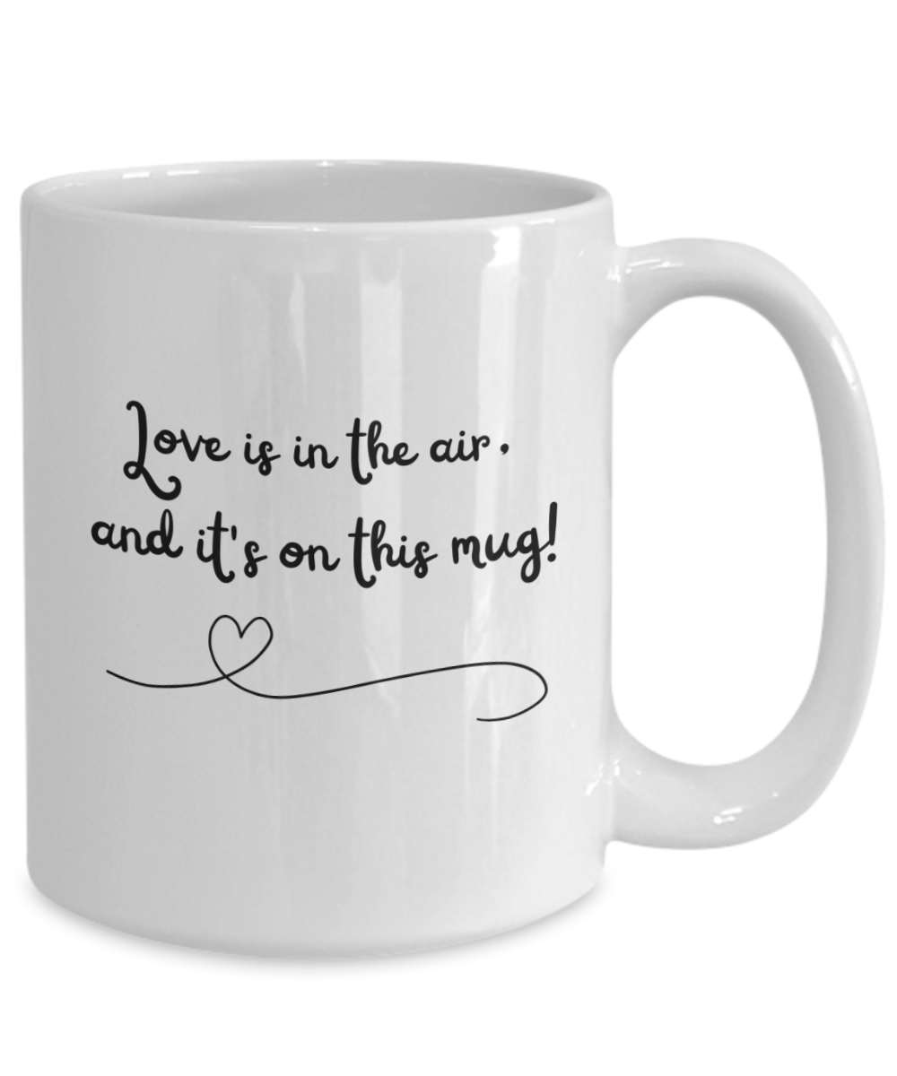 Love is in the air and it's on this Mug 15oz