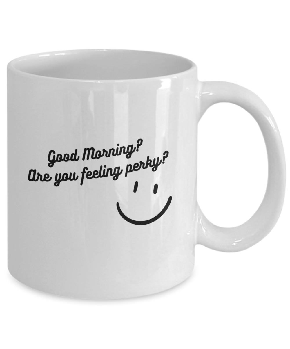 Good Morning?  Feeling Perky?