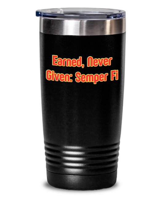 Military/Marines:  Earned, Never Given Tumbler