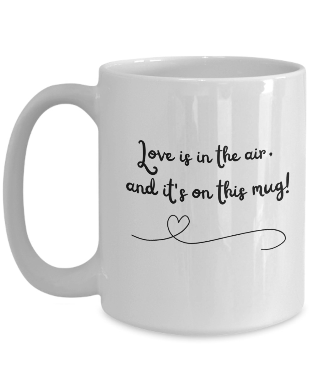 Love is in the air and it's on this Mug 15oz