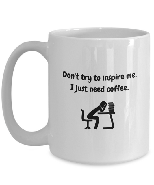 Don't try to inspire me.  Just need coffee.