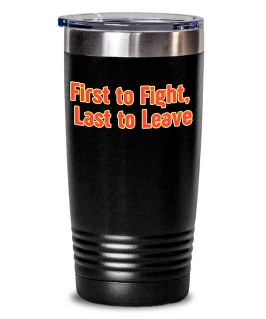 Military/Marines:  First to Fight Last to Leave Tumbler