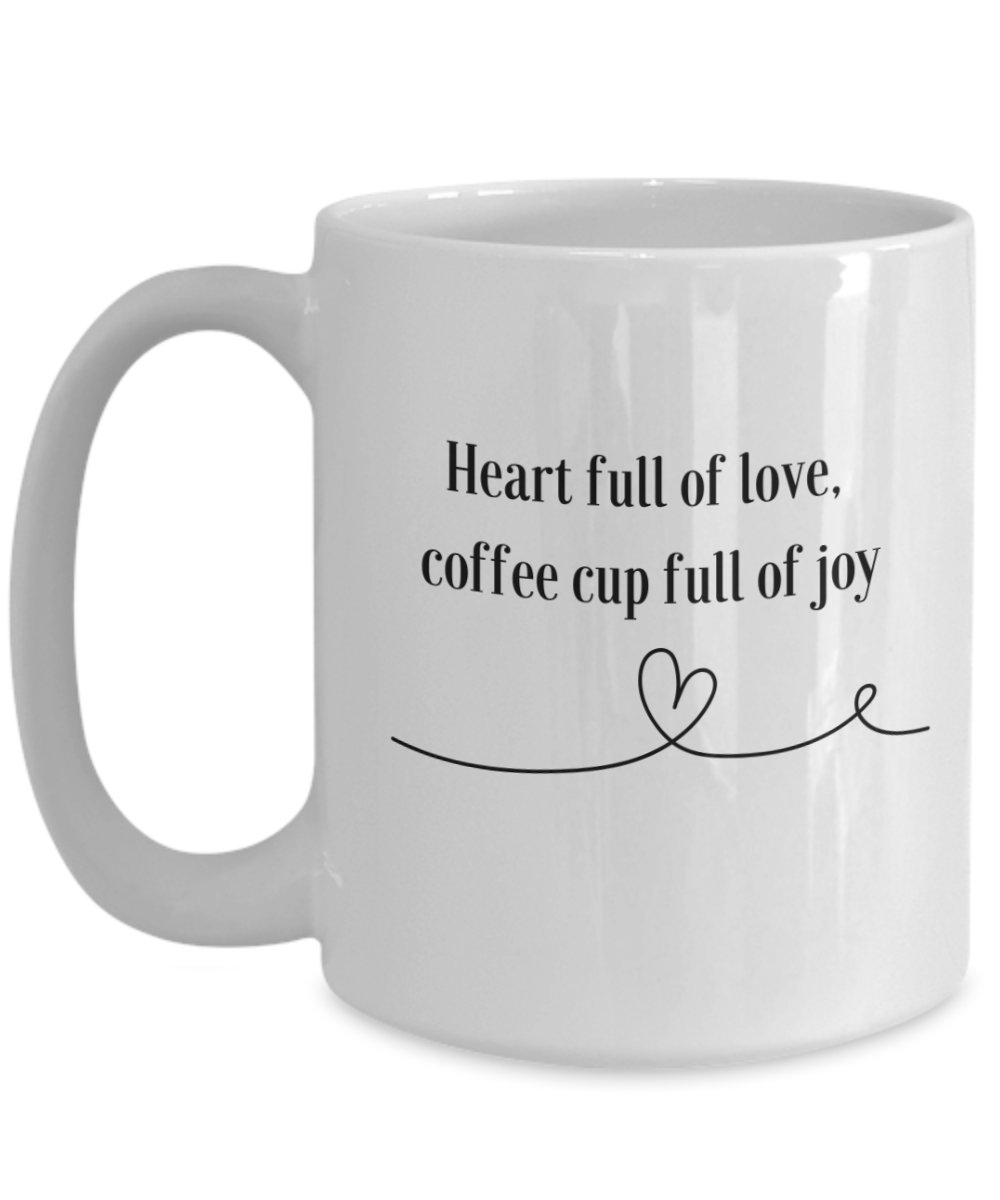 Heart Full of Love, Coffee Cup Full of Joy 15oz