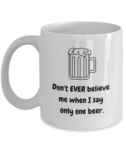 Don't every believe me one beer-11