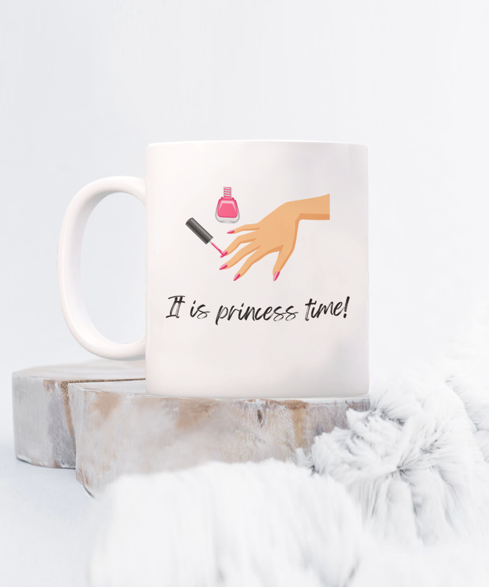 It is princess time -11oz -Funny & True